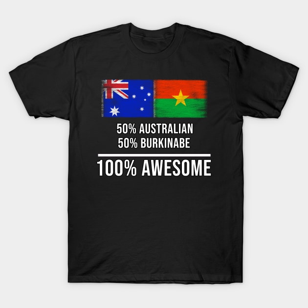 50% Australian 50% Burkinabe 100% Awesome - Gift for Burkinabe Heritage From Burkina Faso T-Shirt by Country Flags